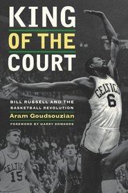 King of the Court: Bill Russell and the Basketball Revolution (George Gund Foundation Imprint in African American Studies)