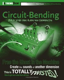 Circuit-Bending: Build Your Own Alien Instruments (ExtremeTech)