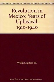 Revolution in Mexico: Years of Upheaval, 1910-1940