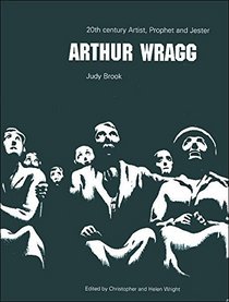 Arthur Wragg: 20th C Artist Prophet & Jester