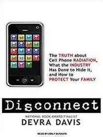 Disconnect: The Truth About Cell Phone Radiation, What the Industry Has Done to Hide It, and How to Protect Your Family