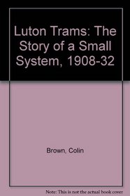 Luton Trams - The Story of a Small System 1908 - 1932