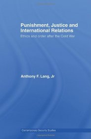 Punishment, Justice and International Relations: Ethics and Order after the Cold War (Contemporary Security Studies)