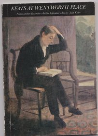 Keats at Wentworth Place: Poems written December 1818 to September 1820;
