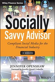 The Socially Savvy Advisor + Website: Compliant Social Media for the Financial Industry (Wiley Finance)