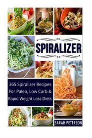Spiralizer:  365 Spiralizer Recipes For Paleo, Low Carb and Rapid Weight Loss Diets