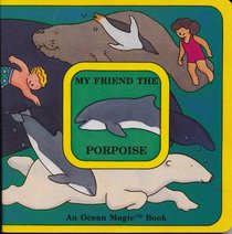 My Friend the Porpoise (Schneider, Jeffrey. Ocean Magic Book.)