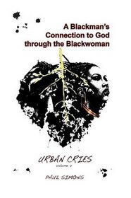 A Blackman's Connection to God through the Blackwoman (Urban Cries, Volume 2) (v. 2)