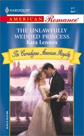 The Unlawfully Wedded Princess (Carradignes: American Royalty) (Harlequin American Romance, No 917)