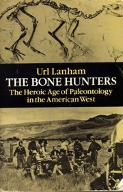 The Bone Hunters : The Heroic Age of Paleontology in the American West