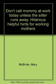 Don't call mommy at work today unless the sitter runs away: Hilarious helpful hints for working mothers