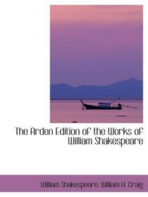 The Arden Edition of the Works of William Shakespeare