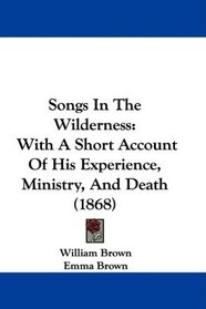 Songs In The Wilderness: With A Short Account Of His Experience, Ministry, And Death (1868)