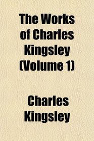 The Works of Charles Kingsley (Volume 1)