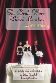 The Bride Wore Black Leather...And He Looked Fabulous!: An Etiquette Guide for the Rest of Us