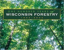 100 Years Of Wisconsin Forestry, 1904-2004