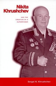 Nikita Khrushchev: And the Creation of a Superpower