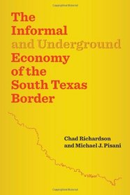 The Informal and Underground Economy of the South Texas Border (Jack and Doris Smothers Series in Texas History, Life, and Culture)