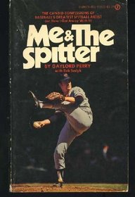 Me & The Spitter The candid Confessions of Baseball's Greatest Spitball Artist (or How I Got Away With It)