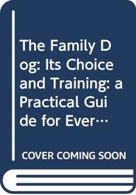 The Family Dog: Its Choice and Training: a Practical Guide for Every Dog Owner