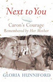Next to You: Caron's Courage Remembered by Her Mother