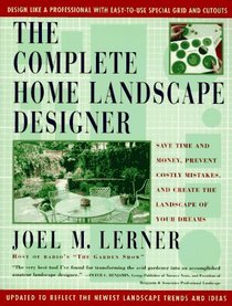 The Complete Home Landscape Designer : Save time and money, prevent costly mistakes, and create the landscape of your dreams.