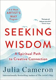 Seeking Wisdom: A Spiritual Path to Creative Connection (A Six-Week Artist's Way Program)