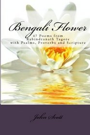 Bengali Flower: 47 Poems From Rabindranath Tagore, With Psalms And Scriptures