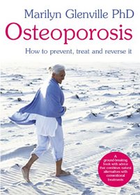 OSTEOPOROSIS: HOW TO PREVENT, TREAT AND REVERSE IT