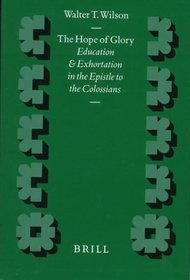 The Hope of Glory: Education and Exhortation in the Epistle to the Colossians (Supplements to Novum Testamentum)