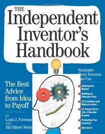 The Independent Inventor's Handbook: The Best Advice from Idea to Payoff