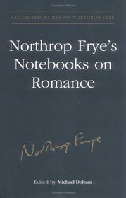 Northrop Frye's Notebooks on Romance (Collected Works of Northrop Frye)