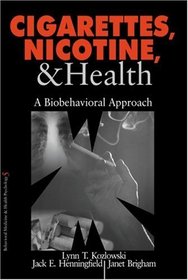 Cigarettes, Nicotine, and Health : A Biobehavioral Approach (Behavioral Medicine and Health Psychology)