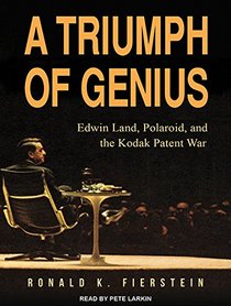 A Triumph of Genius: Edwin Land, Polaroid, and the Kodak Patent War