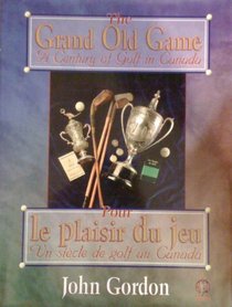 The grand old game: A century of golf in Canada = Pour le plaisir du jeu : un siecle de golf au Canada