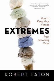 Extremes: How to Keep Your Virtues from Becoming Vices