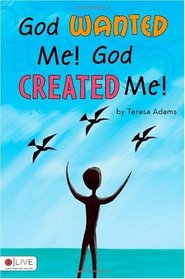 God Wanted Me! God Created Me!