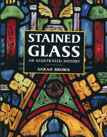 Stained Glass: An Illustrated History