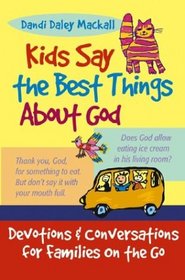 Kids Say the Best Things About God: Devotions and Conversations for Families on the Go