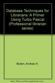 Database Techniques for Librarians: A Primer Using Turbo Pascal (Professional Librarian Series)