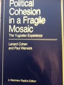 Political Cohesion in a Fragile Mosaic: The Yugoslav Experience (A Westview replica edition)