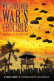 We Survived War's Crucible: A True Story of Imprisonment and Rescue in World War II Philippines
