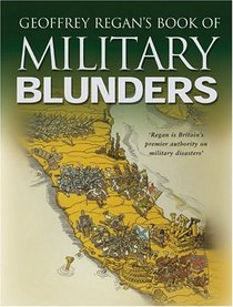 Geoffrey Regan's Book Of Military Blunders