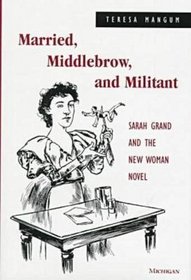 Married, Middlebrow, and Militant : Sarah Grand and the New Woman Novel