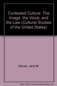 Contested Culture: The Image, the Voice, and the Law (Cultural Studies of the United States)