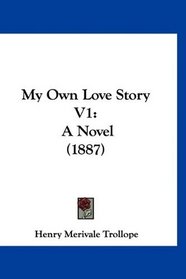 My Own Love Story V1: A Novel (1887)