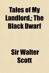 Tales of My Landlord,; The Black Dwarf
