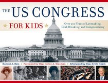 The US Congress for Kids: Over 200 Years of Lawmaking, Deal-Breaking, and Compromising, with 21 Activities (For Kids series)
