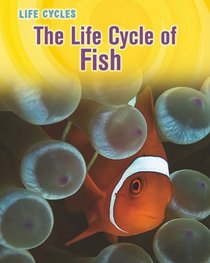 The Life Cycle of Fish (Heinemann Infosearch: Life Cycles)