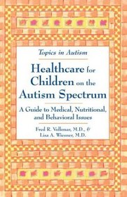 Healthcare for Children on the Autism Spectrum: A Guide to Medical, Nutritional, and Behavioral Issues (Topics in Autism)